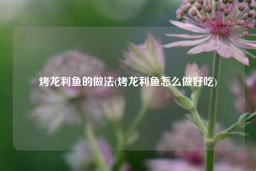 烤龙利鱼的做法(烤龙利鱼怎么做好吃)