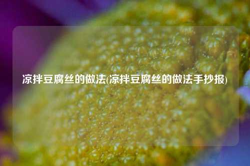 凉拌豆腐丝的做法(凉拌豆腐丝的做法手抄报)